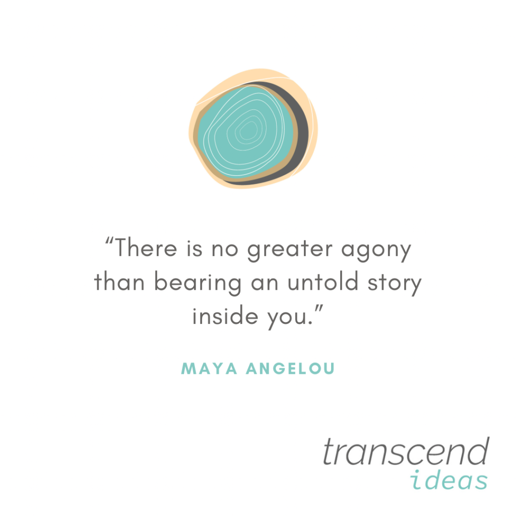 Transcend Ideas graphic image with quote. "There is no greater agony than bearing an untold story inside you." - Maya Angelou