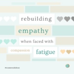 From Burnout to Balance: Rebuild Empathy When Faced with Compassion Fatigue - Rebuilding Empathy when Faced with Fatigue