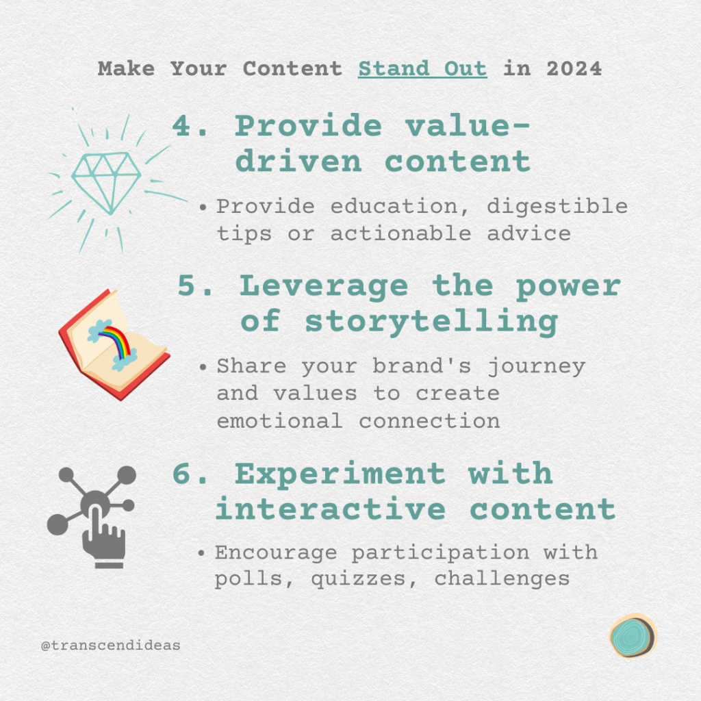 Make Your Content Stand out in 2024: 4. Provide value-driven content 5. Leverage the power of storytelling 6. Experiment with interactive content