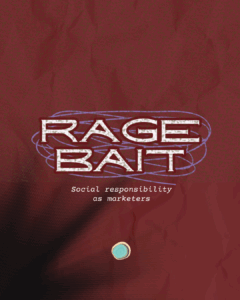 Rage Bait - Social Responsibility as Marketers